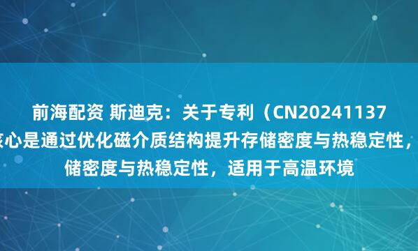 前海配资 斯迪克：关于专利（CN202411372878.8），其核心是通过优化磁介质结构提升存储密度与热稳定性，适用于高温环境